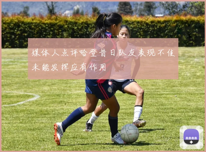媒体人点评哈登昔日队友表现不佳未能发挥应有作用