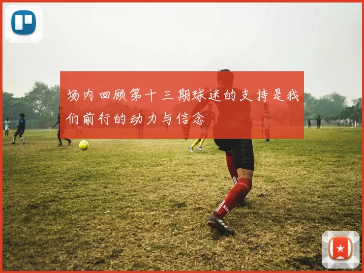 场内回顾第十三期球迷的支持是我们前行的动力与信念